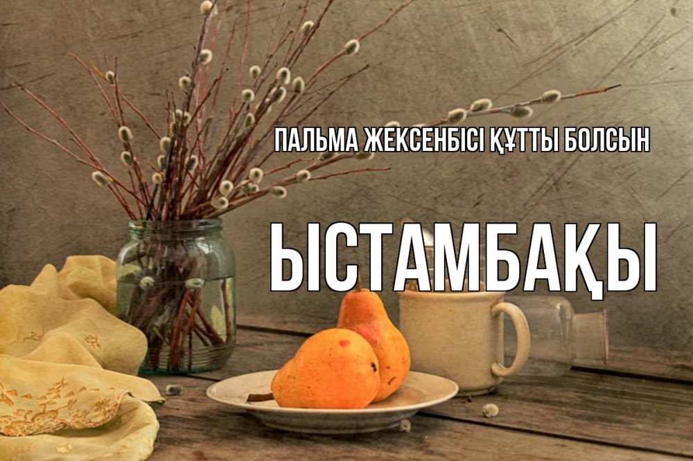 Күн сайын ашық хат с именем, ЫСТАМБАҚЫ Пальма жексенбісі құтты болсын верба Онлайн тегін жүктеп алу тілектері бар керемет карта 