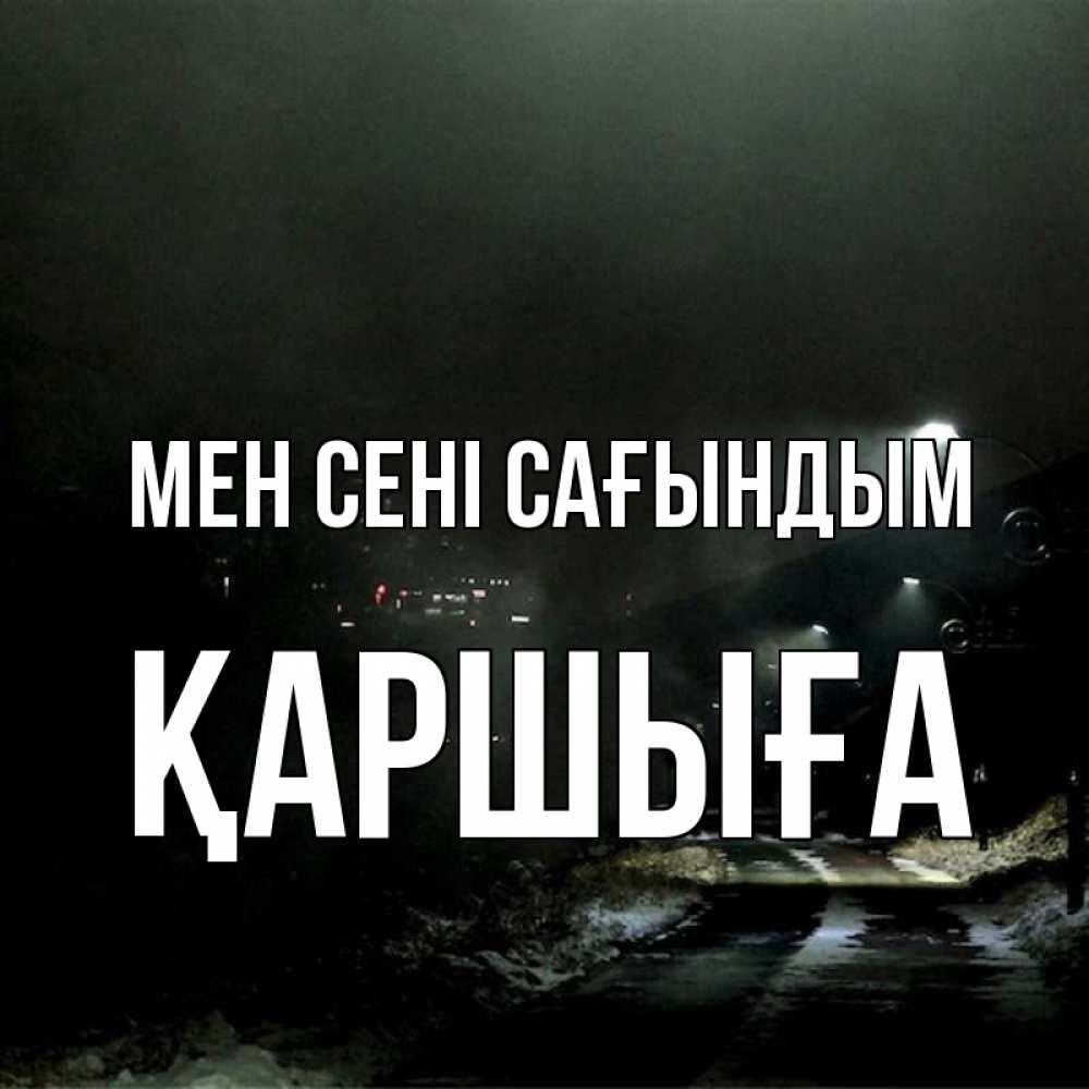 Күн сайын ашық хат с именем, Қаршыға Мен сені сағындым окраина города Онлайн тегін жүктеп алу тілектері бар керемет карта 