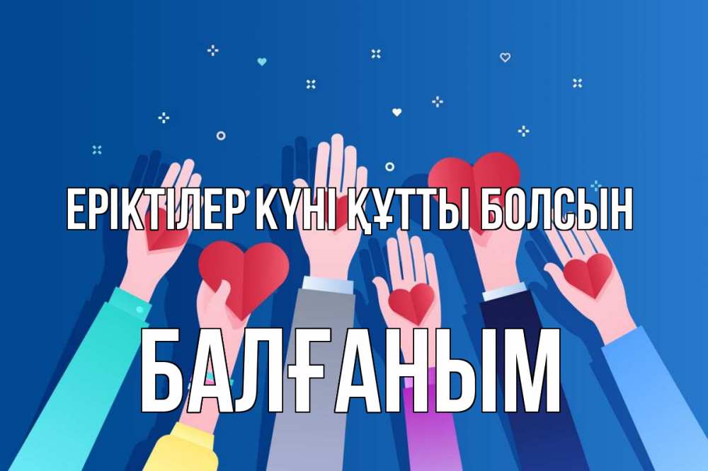 Күн сайын ашық хат с именем, БАЛҒАНЫМ Еріктілер күні құтты болсын С днем волонтера Онлайн тегін жүктеп алу тілектері бар керемет карта 