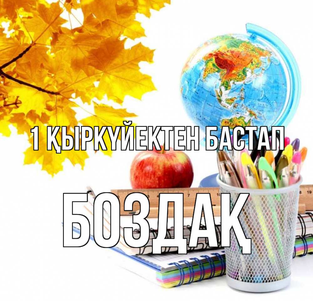 Күн сайын ашық хат с именем, Боздақ 1 қыркүйектен бастап глобус и канцелярские товары Онлайн тегін жүктеп алу тілектері бар керемет карта 