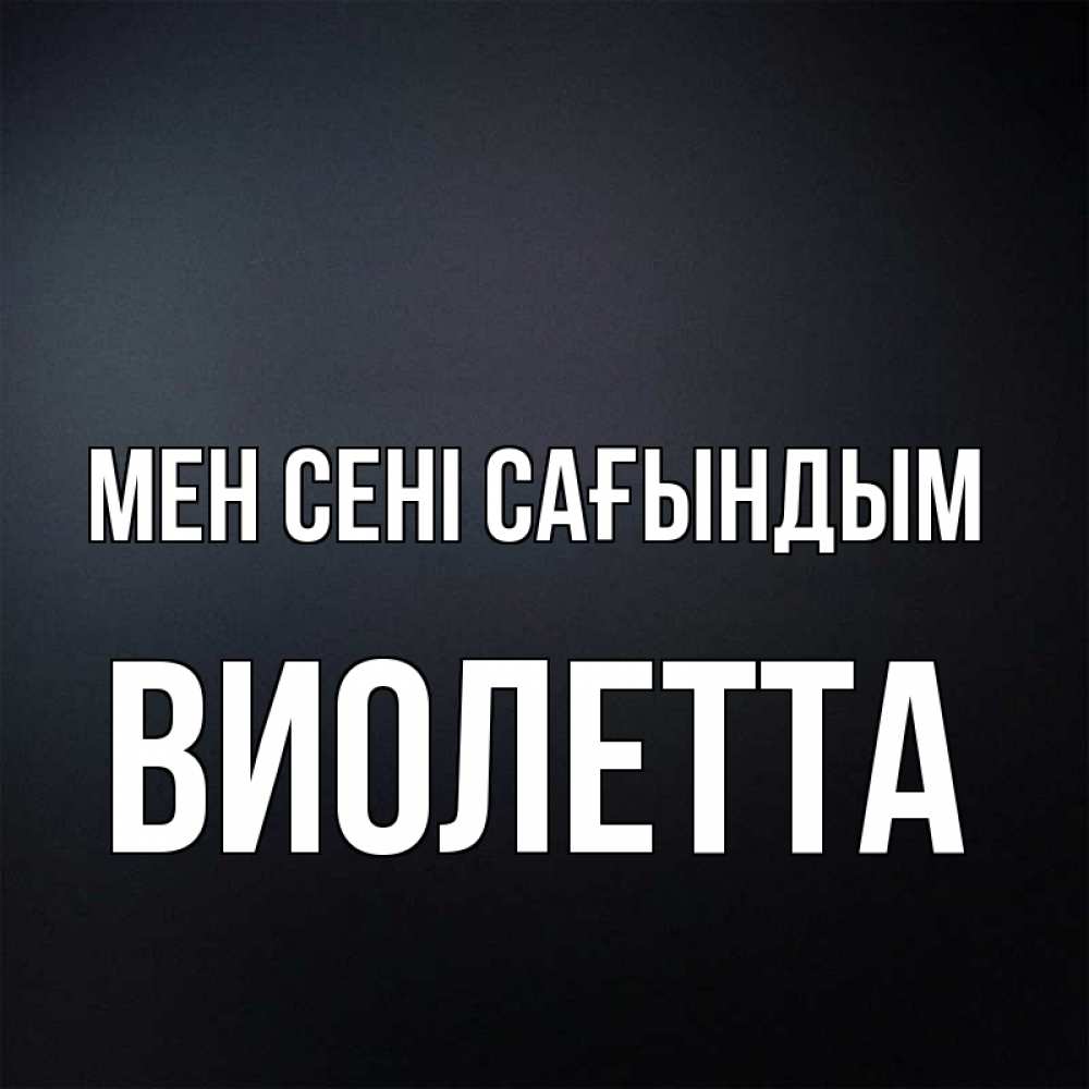 Күн сайын ашық хат с именем, Виолетта Мен сені сағындым с подписью Онлайн тегін жүктеп алу тілектері бар керемет карта 