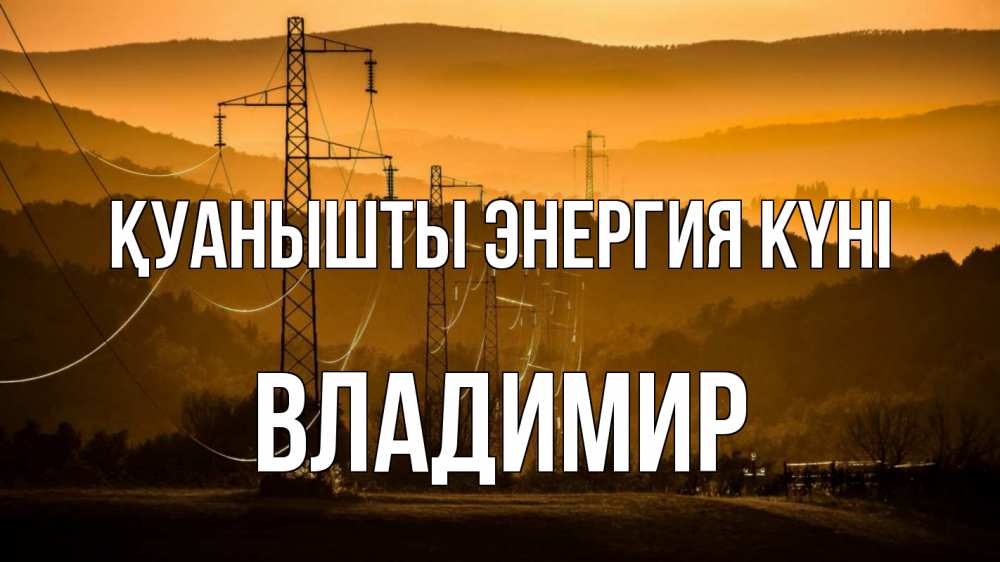Күн сайын ашық хат с именем, Владимир Қуанышты энергия күні ЛЭП провода горы закат Онлайн тегін жүктеп алу тілектері бар керемет карта 