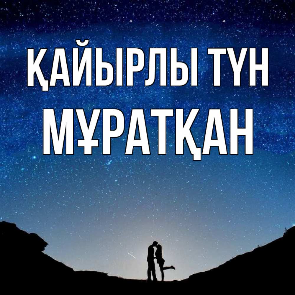 Күн сайын ашық хат с именем, Мұратқан Қайырлы түн звездное небо и люди Онлайн тегін жүктеп алу тілектері бар керемет карта 