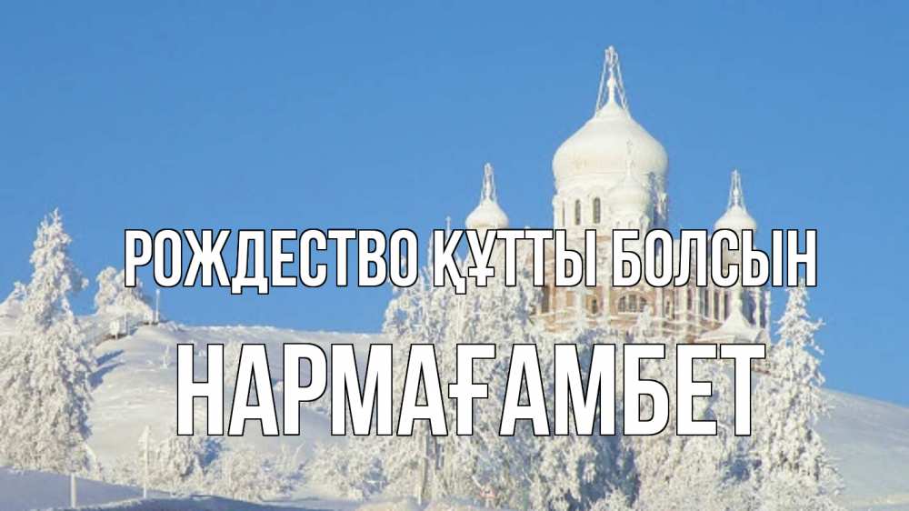Күн сайын ашық хат с именем, НАРМАҒАМБЕТ Рождество құтты болсын храм Онлайн тегін жүктеп алу тілектері бар керемет карта 