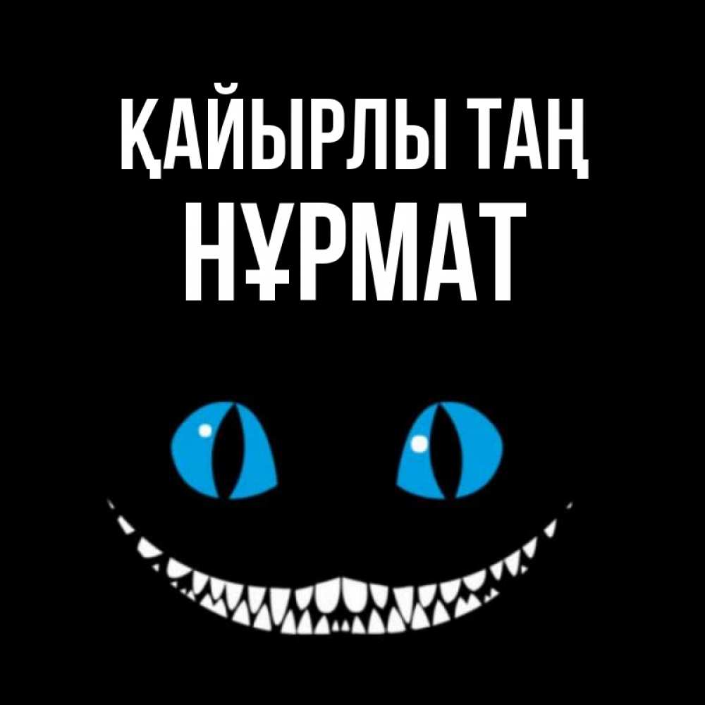Күн сайын ашық хат с именем, Нұрмат Қайырлы таң голубые глаза и зубки Онлайн тегін жүктеп алу тілектері бар керемет карта 