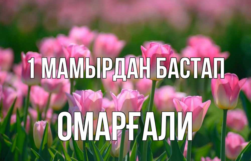 Күн сайын ашық хат с именем, ОМАРҒАЛИ 1 мамырдан бастап С 1 мая Онлайн тегін жүктеп алу тілектері бар керемет карта 