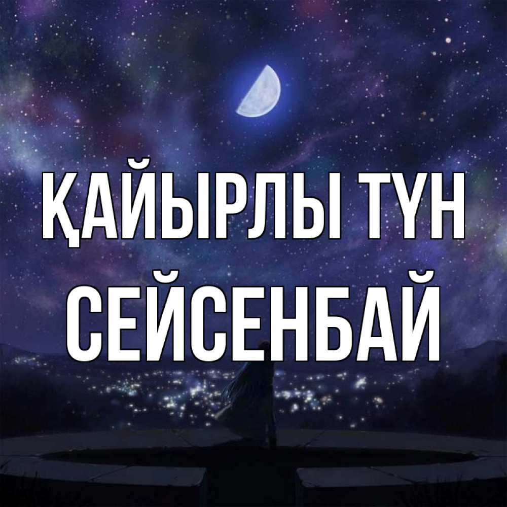 Күн сайын ашық хат с именем, СЕЙСЕНБАЙ Қайырлы түн набережная Онлайн тегін жүктеп алу тілектері бар керемет карта 