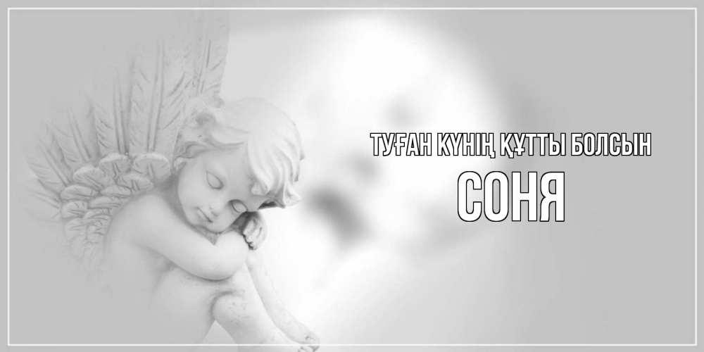 Күн сайын ашық хат с именем, Соня Туған күнің құтты болсын ангелочек, день ангела Онлайн тегін жүктеп алу тілектері бар керемет карта 