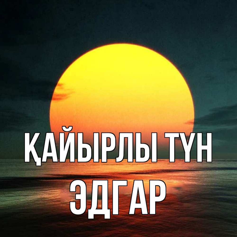 Күн сайын ашық хат с именем, Эдгар Қайырлы түн огромный диск солнц Онлайн тегін жүктеп алу тілектері бар керемет карта 
