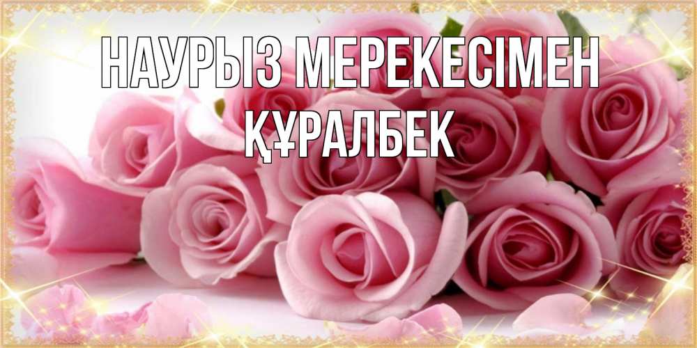 Күн сайын ашық хат с именем, ҚҰРАЛБЕК Наурыз мерекесімен поздравления женщин с праздник весны наурыз Онлайн тегін жүктеп алу тілектері бар керемет карта 