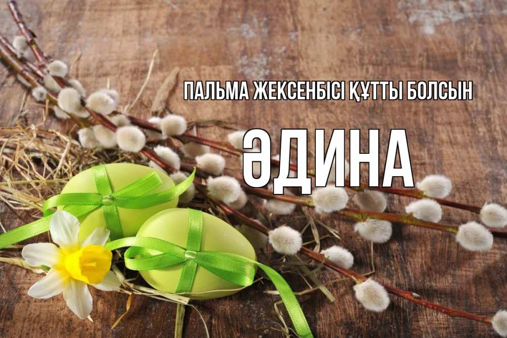 Күн сайын ашық хат с именем, ӘДИНА Пальма жексенбісі құтты болсын верба Онлайн тегін жүктеп алу тілектері бар керемет карта 