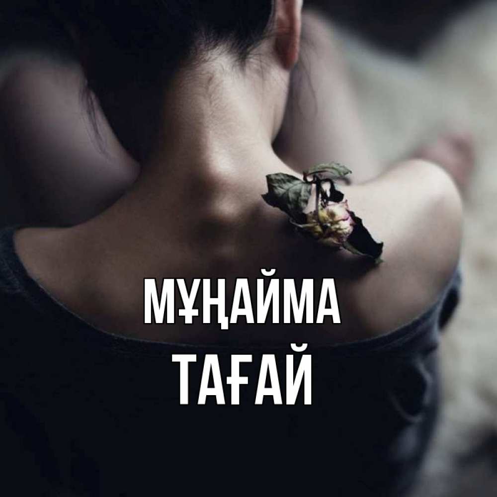 Күн сайын ашық хат с именем, ТАҒАЙ Мұңайма девушка со спины Онлайн тегін жүктеп алу тілектері бар керемет карта 