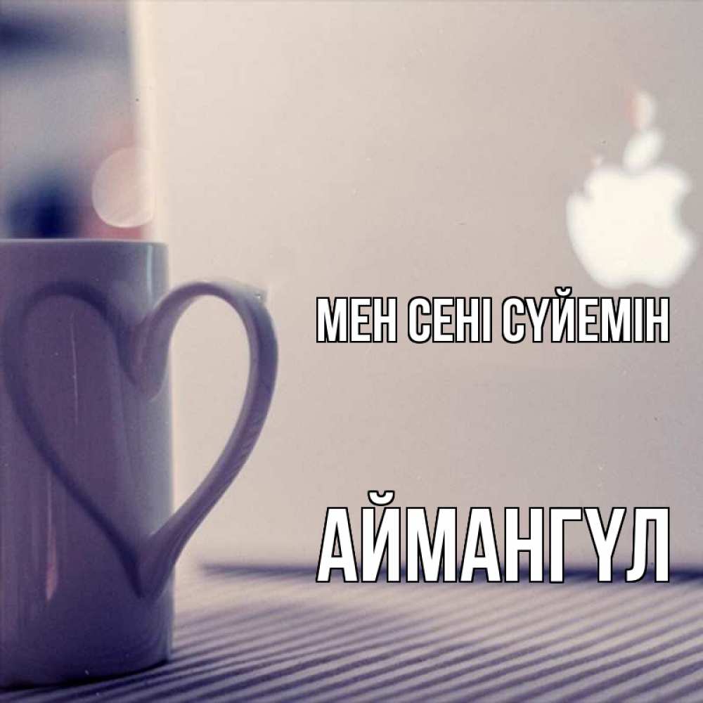 Күн сайын ашық хат с именем, Аймангүл Мен сені сүйемін знак яблока Онлайн тегін жүктеп алу тілектері бар керемет карта 