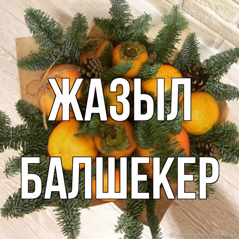 Күн сайын ашық хат с именем, БАЛШЕКЕР Жазыл апельсины и хурьма Онлайн тегін жүктеп алу тілектері бар керемет карта 