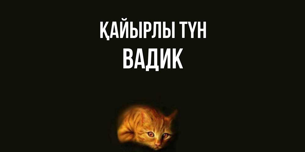 Күн сайын ашық хат с именем, Вадик Қайырлы түн кот Онлайн тегін жүктеп алу тілектері бар керемет карта 