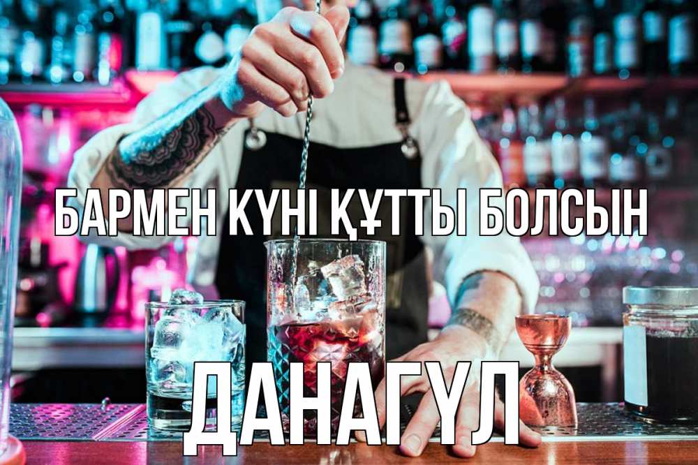Күн сайын ашық хат с именем, ДАНАГҮЛ бармен күні құтты болсын с днем бармена Онлайн тегін жүктеп алу тілектері бар керемет карта 