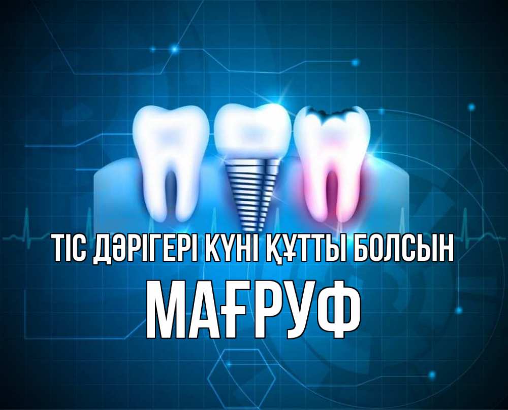 Күн сайын ашық хат с именем, МАҒРУФ Тіс дәрігері күні құтты болсын с днем стоматолога Онлайн тегін жүктеп алу тілектері бар керемет карта 