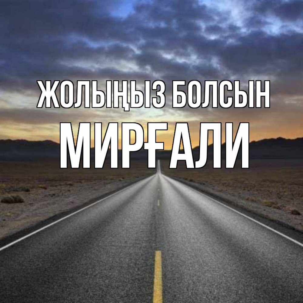 Күн сайын ашық хат с именем, МИРҒАЛИ Жолыңыз болсын горы на горизонте Онлайн тегін жүктеп алу тілектері бар керемет карта 