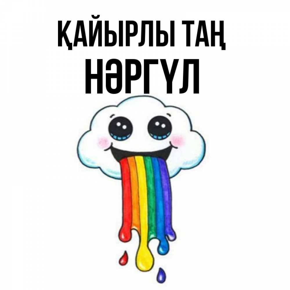 Күн сайын ашық хат с именем, НӘРГҮЛ Қайырлы таң утречко Онлайн тегін жүктеп алу тілектері бар керемет карта 