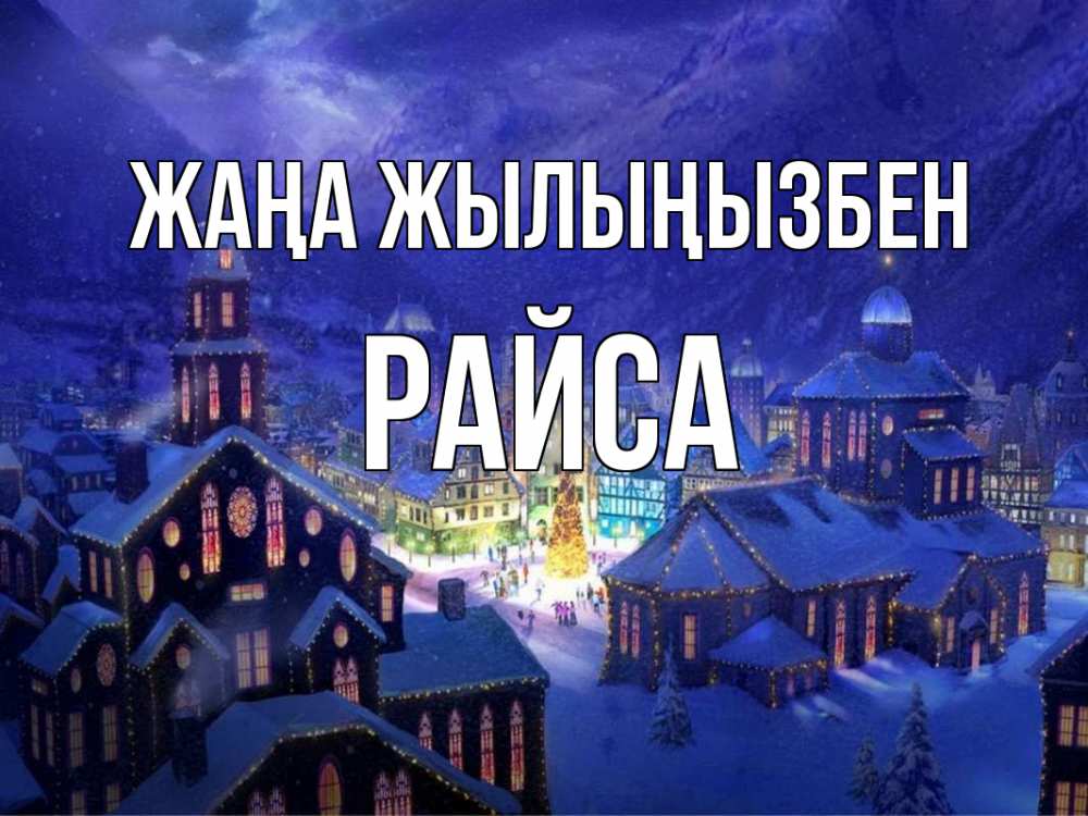 Күн сайын ашық хат с именем, РАЙСА Жаңа жылыңызбен новый год Онлайн тегін жүктеп алу тілектері бар керемет карта 