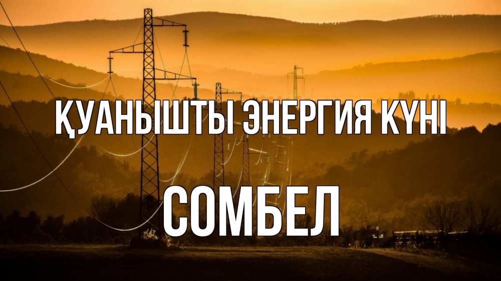 Күн сайын ашық хат с именем, СОМБЕЛ Қуанышты энергия күні ЛЭП провода горы закат Онлайн тегін жүктеп алу тілектері бар керемет карта 