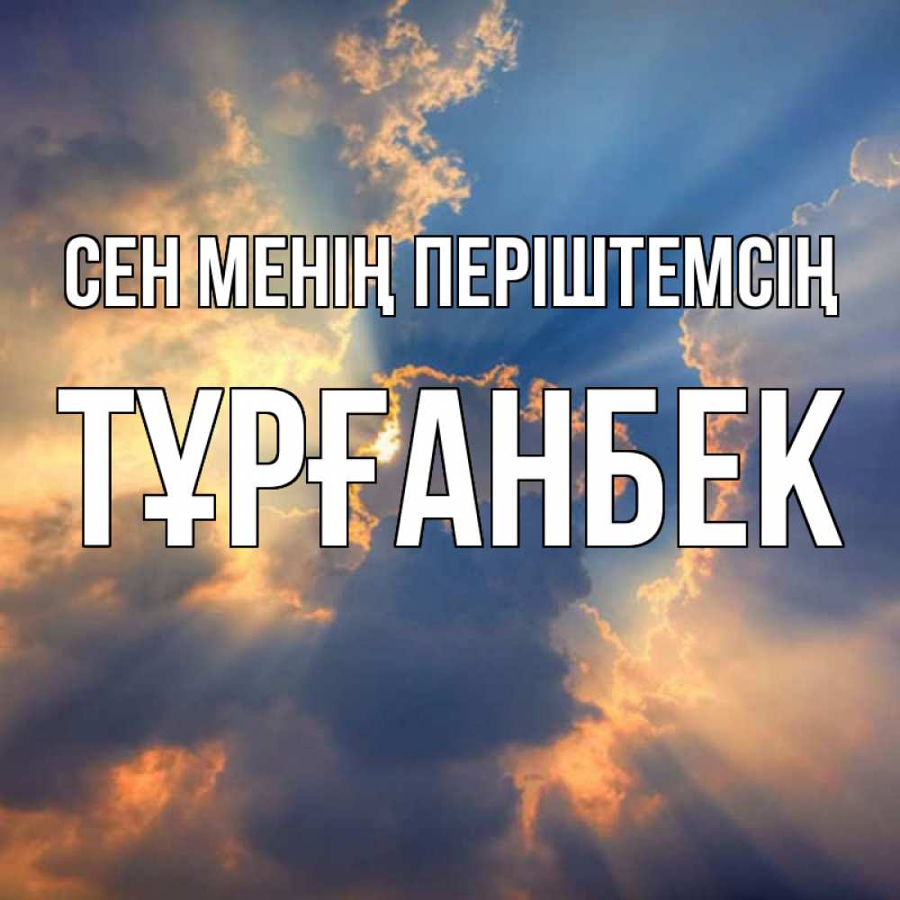 Күн сайын ашық хат с именем, ТҰРҒАНБЕК Сен менің періштемсің ангельский свет сквозь облака Онлайн тегін жүктеп алу тілектері бар керемет карта 