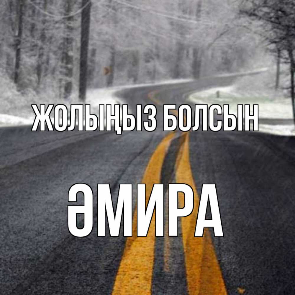 Күн сайын ашық хат с именем, ӘМИРА Жолыңыз болсын хорошего вам путешествия Онлайн тегін жүктеп алу тілектері бар керемет карта 