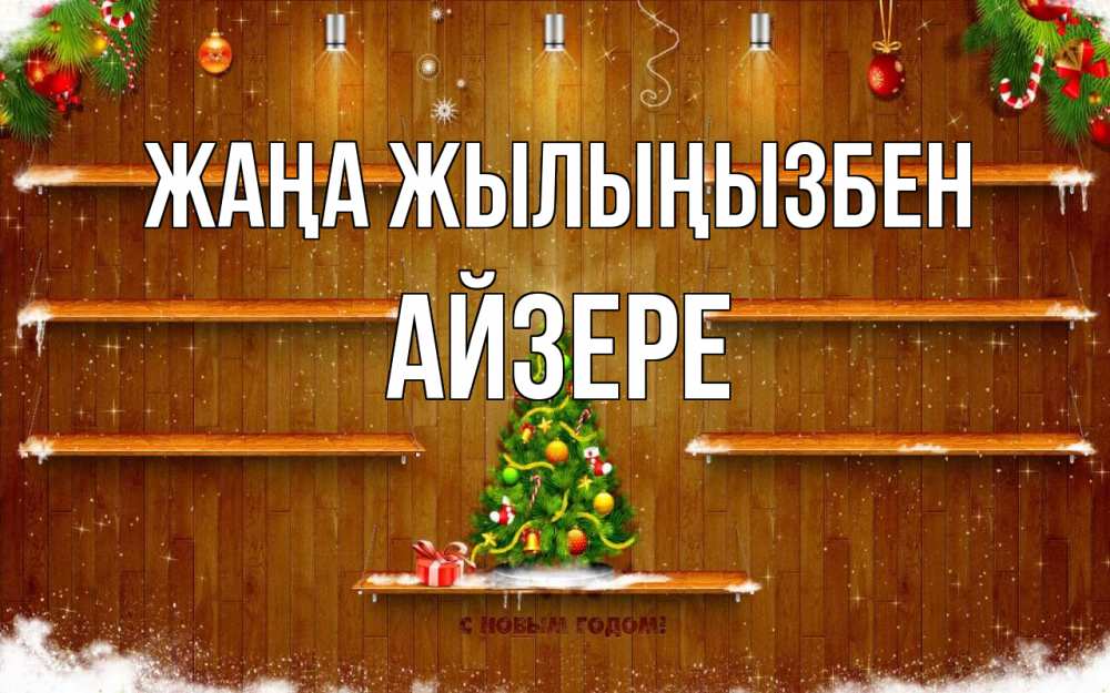 Күн сайын ашық хат с именем, АЙЗЕРЕ Жаңа жылыңызбен с новым годом Онлайн тегін жүктеп алу тілектері бар керемет карта 