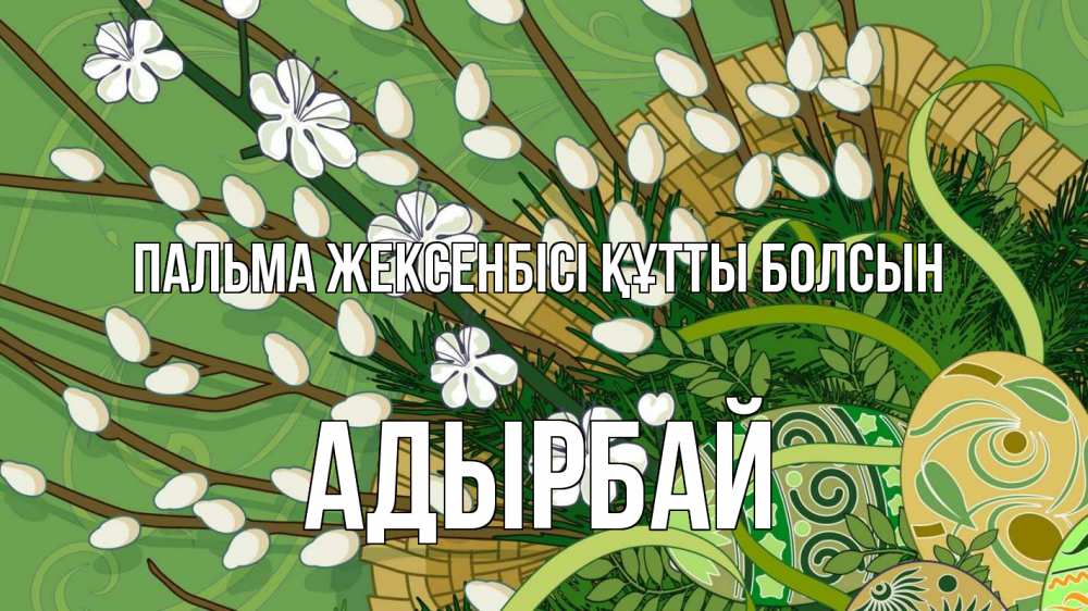 Күн сайын ашық хат с именем, Адырбай Пальма жексенбісі құтты болсын верба Онлайн тегін жүктеп алу тілектері бар керемет карта 