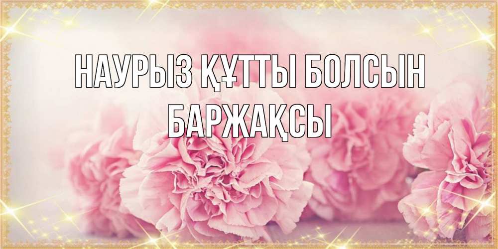 Күн сайын ашық хат с именем, Баржақсы Наурыз құтты болсын розовые цветы на международный женский день Онлайн тегін жүктеп алу тілектері бар керемет карта 