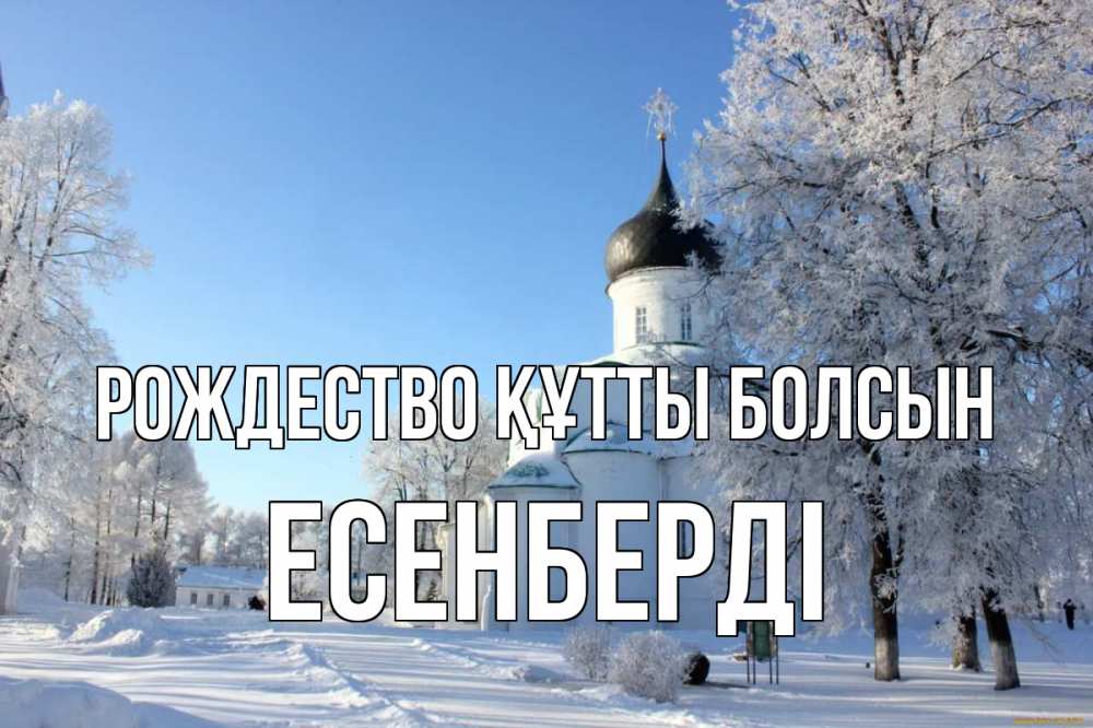 Күн сайын ашық хат с именем, Есенберді Рождество құтты болсын Рождество, церковь, храм, зимний лес Онлайн тегін жүктеп алу тілектері бар керемет карта 