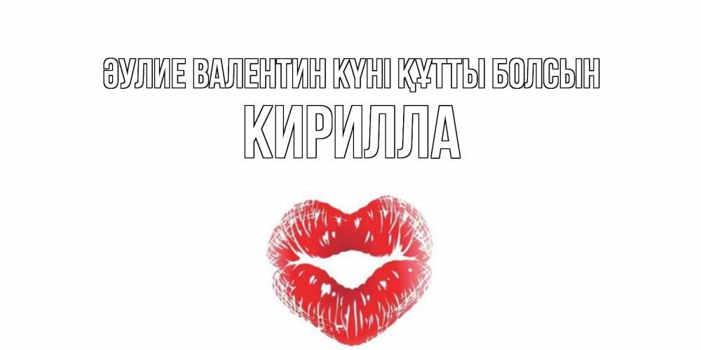 Күн сайын ашық хат с именем, Кирилла Әулие Валентин күні құтты болсын поцелуй на валентинке с именем Онлайн тегін жүктеп алу тілектері бар керемет карта 