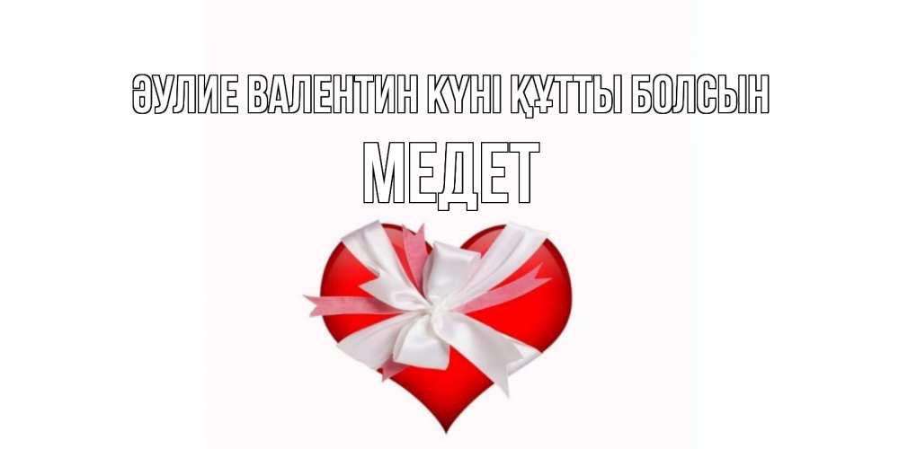 Күн сайын ашық хат с именем, МЕДЕТ Әулие Валентин күні құтты болсын сердечко на 14 февраля  для моей девушки подписать именем Онлайн тегін жүктеп алу тілектері бар керемет карта 