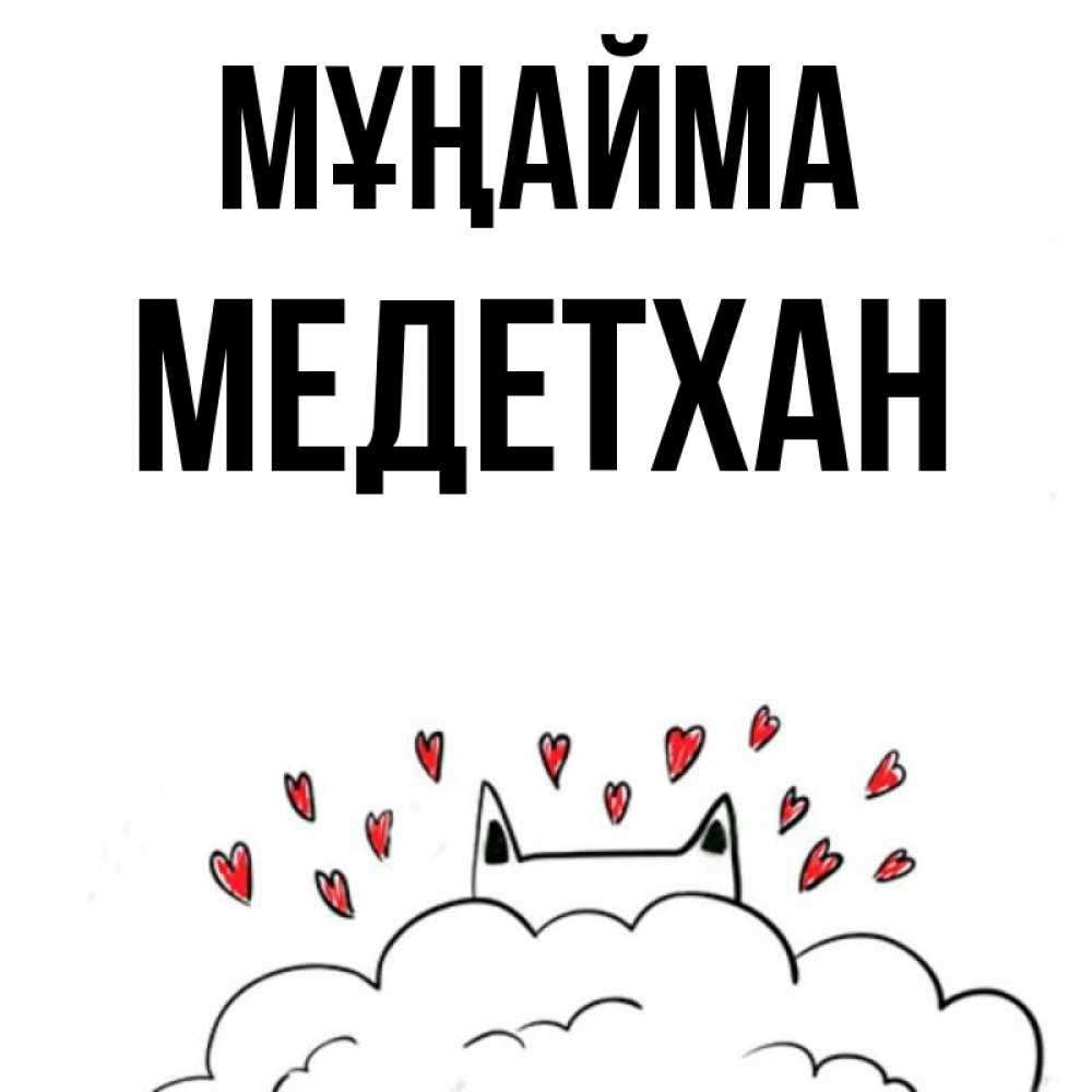 Күн сайын ашық хат с именем, МЕДЕТХАН Мұңайма облако и ушки котика с сердечками Онлайн тегін жүктеп алу тілектері бар керемет карта 