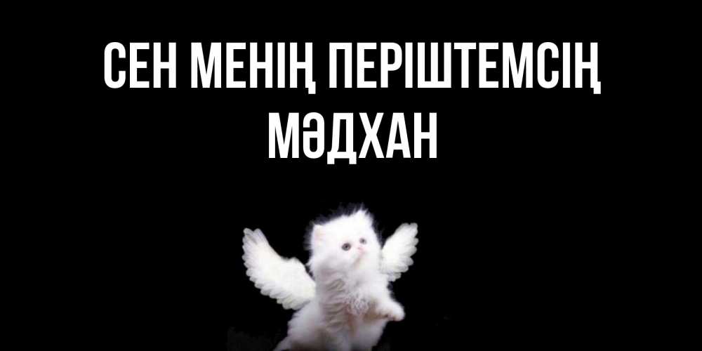 Күн сайын ашық хат с именем, МӘДХАН Сен менің періштемсің Кот ангел Онлайн тегін жүктеп алу тілектері бар керемет карта 