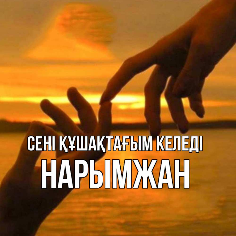 Күн сайын ашық хат с именем, НАРЫМЖАН сені құшақтағым келеді прикосновение нежное к любимому Онлайн тегін жүктеп алу тілектері бар керемет карта 