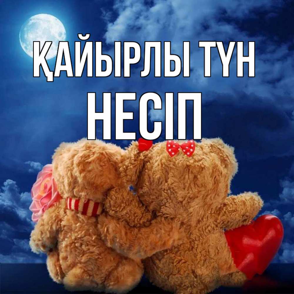 Күн сайын ашық хат с именем, НЕСІП Қайырлы түн плюшевые Онлайн тегін жүктеп алу тілектері бар керемет карта 