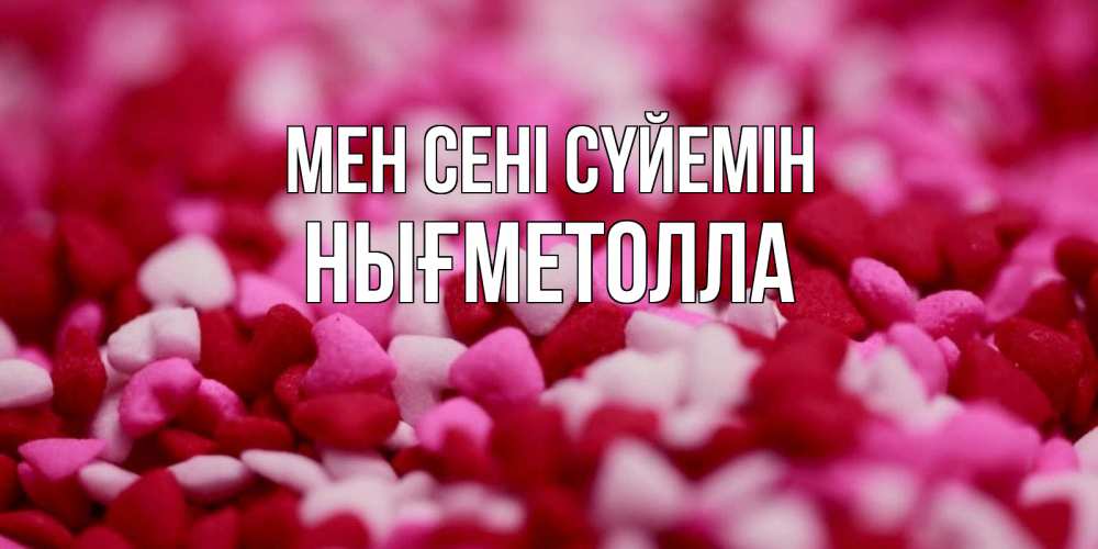Күн сайын ашық хат с именем, НЫҒМЕТОЛЛА Мен сені сүйемін красивая открытка с признанием в любви Онлайн тегін жүктеп алу тілектері бар керемет карта 