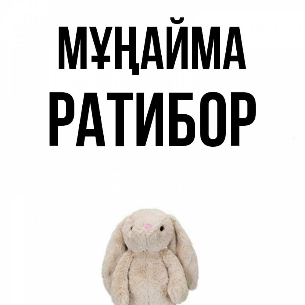 Күн сайын ашық хат с именем, Ратибор Мұңайма детская игрушка зайчика Онлайн тегін жүктеп алу тілектері бар керемет карта 