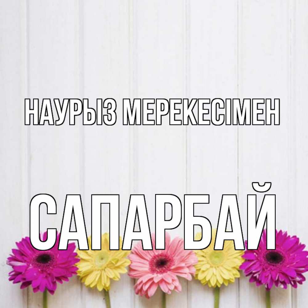 Күн сайын ашық хат с именем, САПАРБАЙ Наурыз мерекесімен женщинам 1 Онлайн тегін жүктеп алу тілектері бар керемет карта 