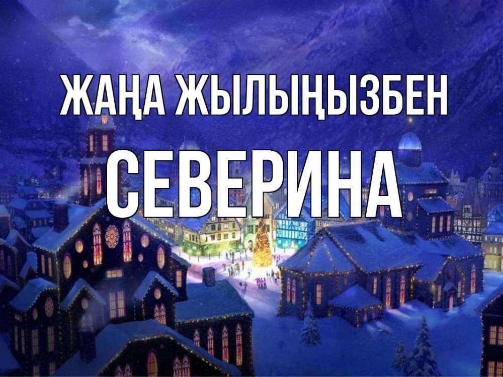 Күн сайын ашық хат с именем, Северина Жаңа жылыңызбен новый год Онлайн тегін жүктеп алу тілектері бар керемет карта 