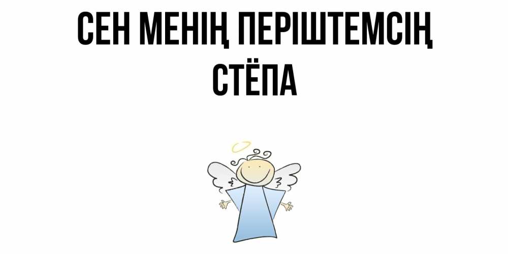 Күн сайын ашық хат с именем, Стёпа Сен менің періштемсің ангел Онлайн тегін жүктеп алу тілектері бар керемет карта 