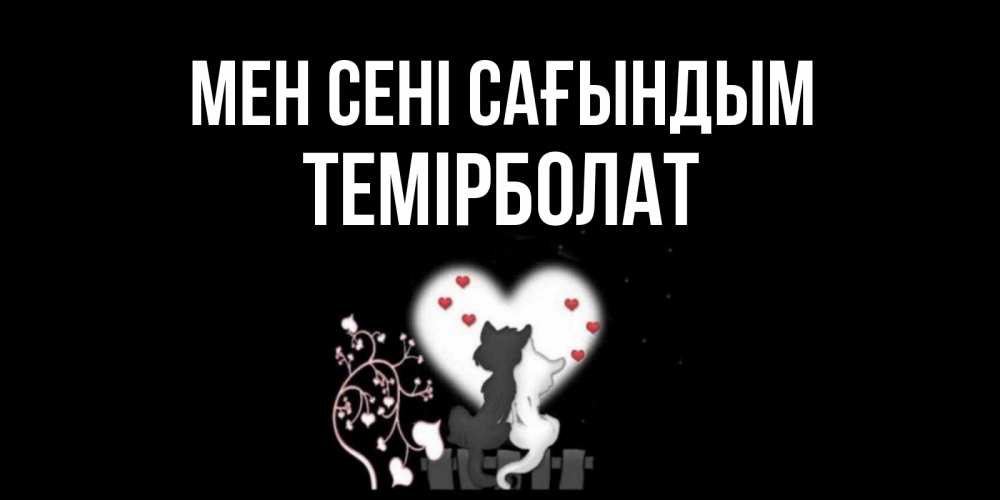 Күн сайын ашық хат с именем, ТЕМІРБОЛАТ Мен сені сағындым коты Онлайн тегін жүктеп алу тілектері бар керемет карта 