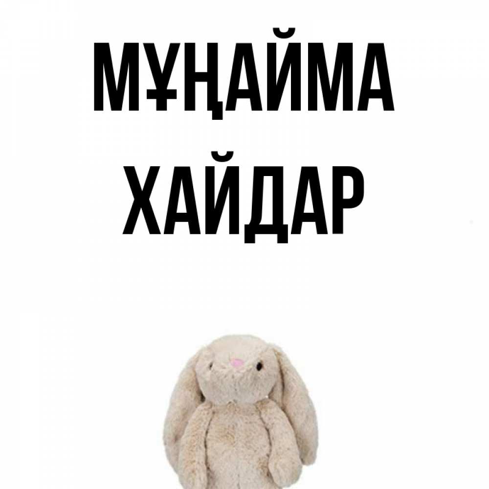 Күн сайын ашық хат с именем, ХАЙДАР Мұңайма детская игрушка зайчика Онлайн тегін жүктеп алу тілектері бар керемет карта 