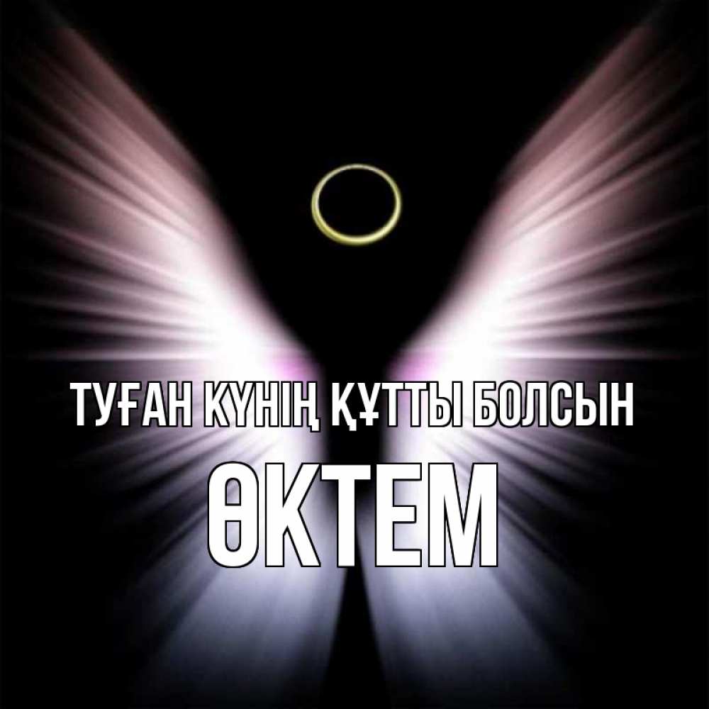 Күн сайын ашық хат с именем, ӨКТЕМ Туған күнің құтты болсын ангел из света Онлайн тегін жүктеп алу тілектері бар керемет карта 