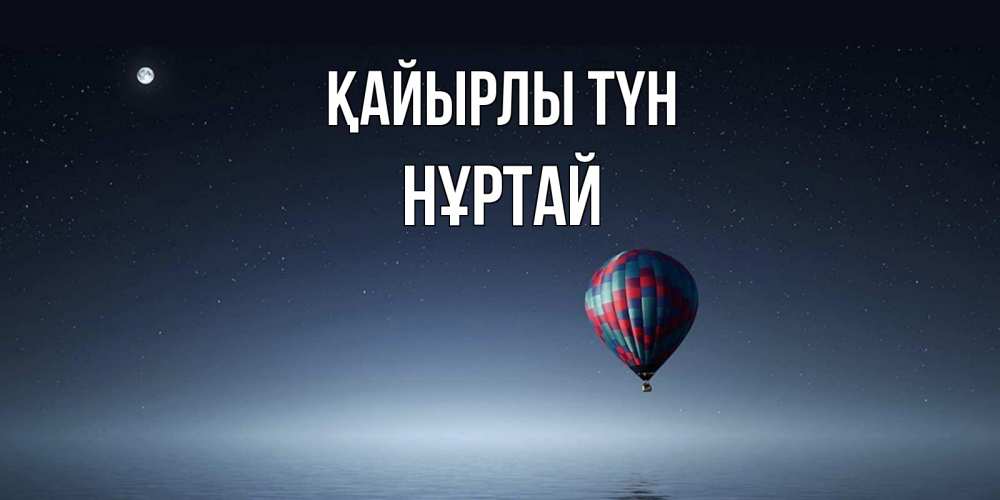 Күн сайын ашық хат с именем, Нұртай Қайырлы түн ночная открытка Онлайн тегін жүктеп алу тілектері бар керемет карта 