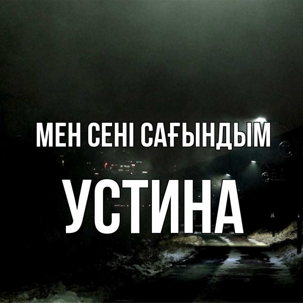 Күн сайын ашық хат с именем, Устина Мен сені сағындым окраина города Онлайн тегін жүктеп алу тілектері бар керемет карта 