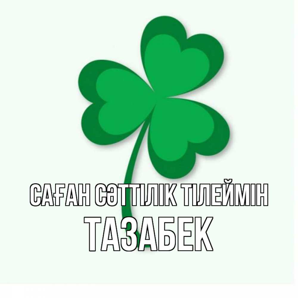 Күн сайын ашық хат с именем, ТАЗАБЕК Саған сәттілік тілеймін листья клевера 1 Онлайн тегін жүктеп алу тілектері бар керемет карта 