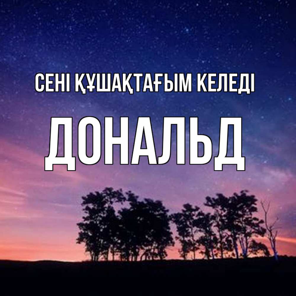 Күн сайын ашық хат с именем, Дональд сені құшақтағым келеді силуэты деревьев Онлайн тегін жүктеп алу тілектері бар керемет карта 