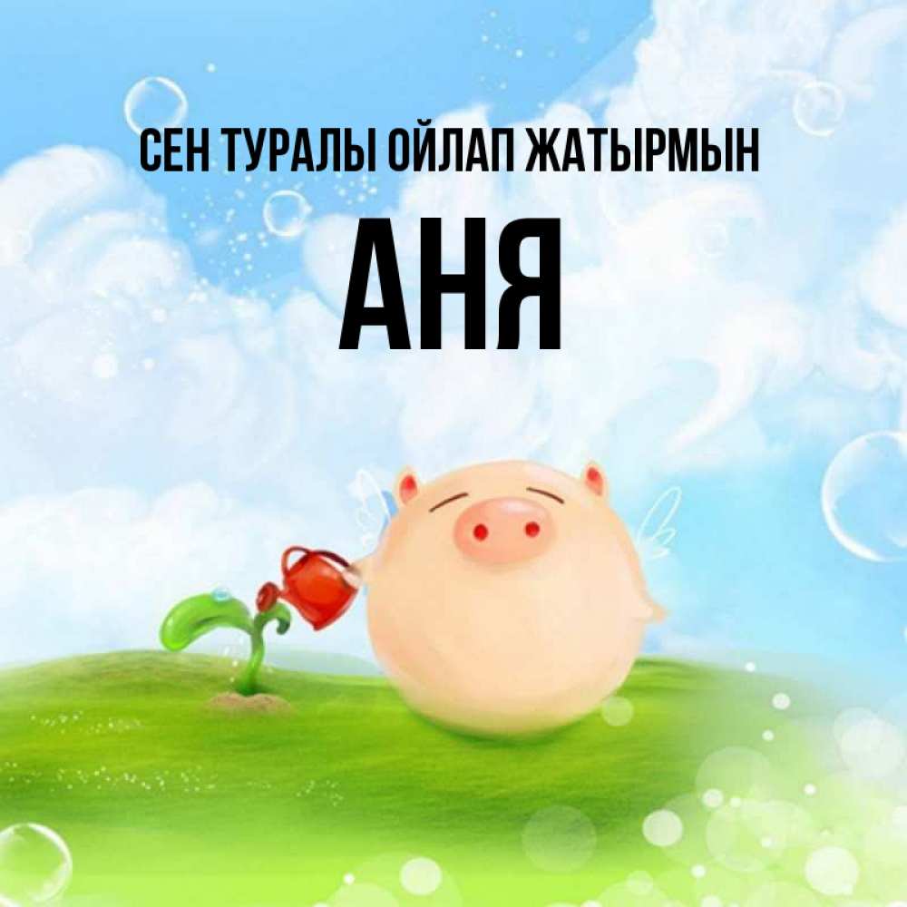 Күн сайын ашық хат с именем, Аня Сен туралы ойлап жатырмын позитивная свинюшка Онлайн тегін жүктеп алу тілектері бар керемет карта 